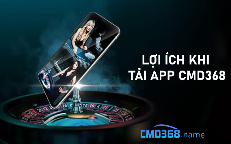 Lợi ích khi tải app cmd368